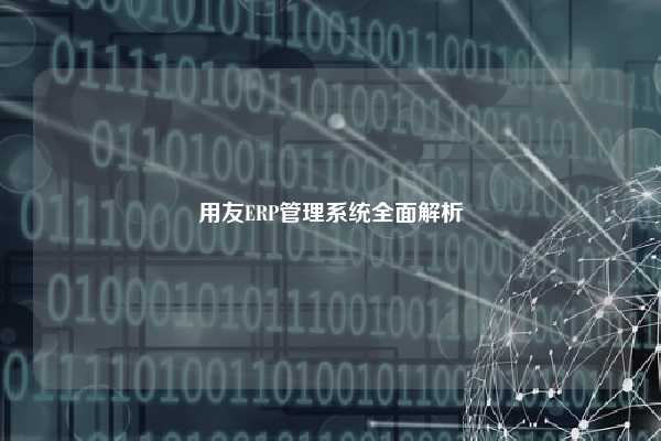 用友ERP管理系统全面解析