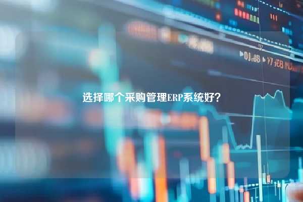 选择哪个采购管理ERP系统好？