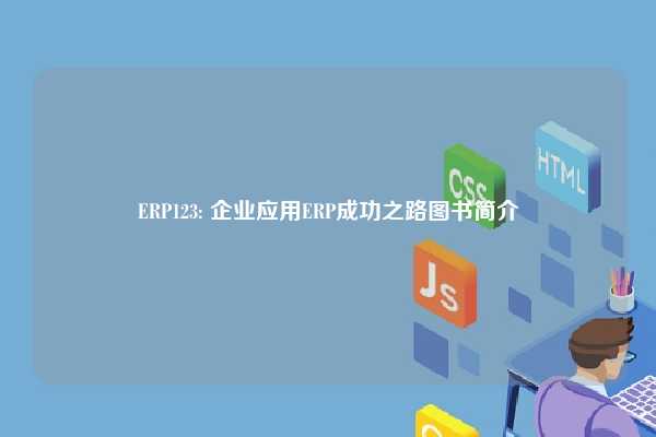 ERP123: 企业应用ERP成功之路图书简介